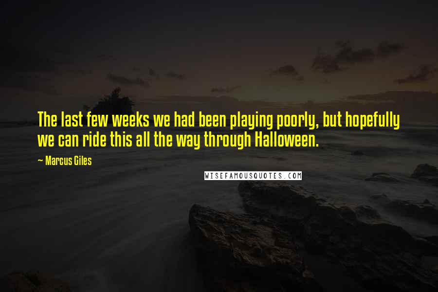 Marcus Giles Quotes: The last few weeks we had been playing poorly, but hopefully we can ride this all the way through Halloween.