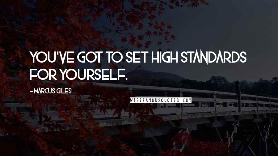 Marcus Giles Quotes: You've got to set high standards for yourself.