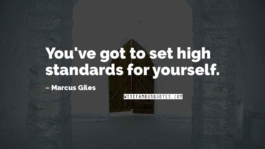 Marcus Giles Quotes: You've got to set high standards for yourself.