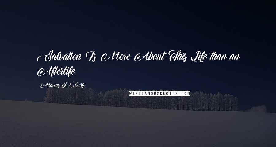 Marcus J. Borg Quotes: Salvation Is More About This Life than an Afterlife