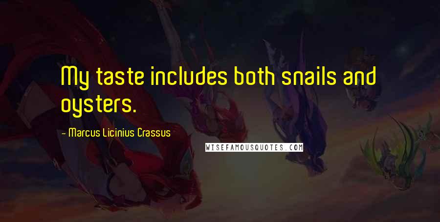 Marcus Licinius Crassus Quotes: My taste includes both snails and oysters.