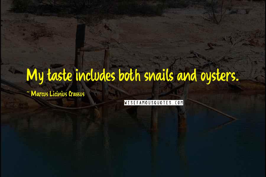 Marcus Licinius Crassus Quotes: My taste includes both snails and oysters.
