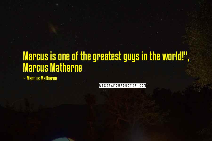 Marcus Matherne Quotes: Marcus is one of the greatest guys in the world!", Marcus Matherne