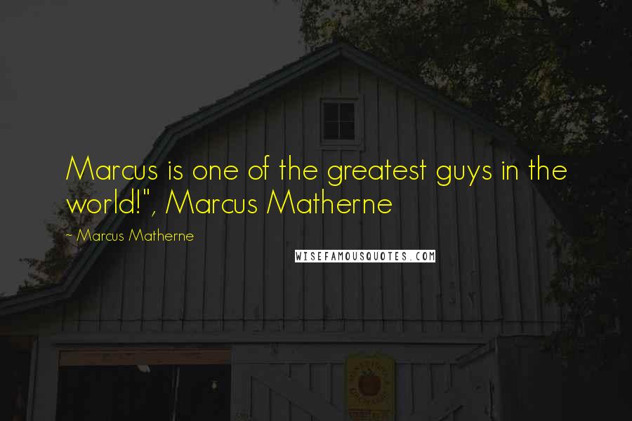 Marcus Matherne Quotes: Marcus is one of the greatest guys in the world!", Marcus Matherne