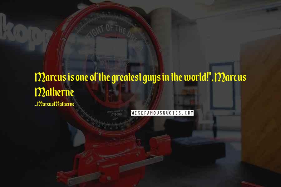 Marcus Matherne Quotes: Marcus is one of the greatest guys in the world!", Marcus Matherne