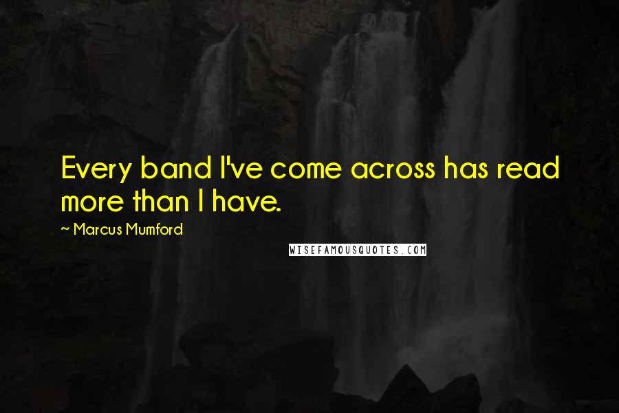 Marcus Mumford Quotes: Every band I've come across has read more than I have.