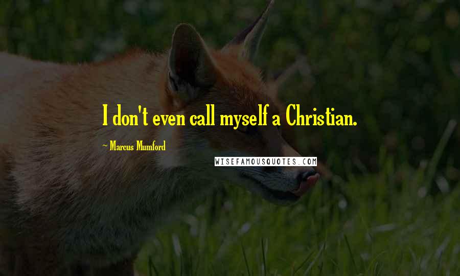 Marcus Mumford Quotes: I don't even call myself a Christian.