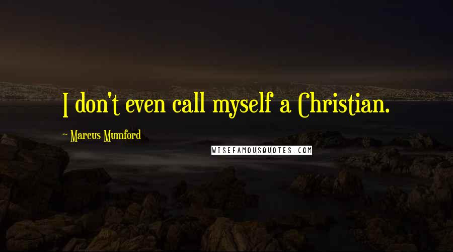 Marcus Mumford Quotes: I don't even call myself a Christian.