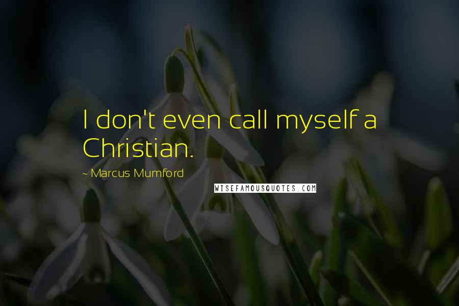 Marcus Mumford Quotes: I don't even call myself a Christian.