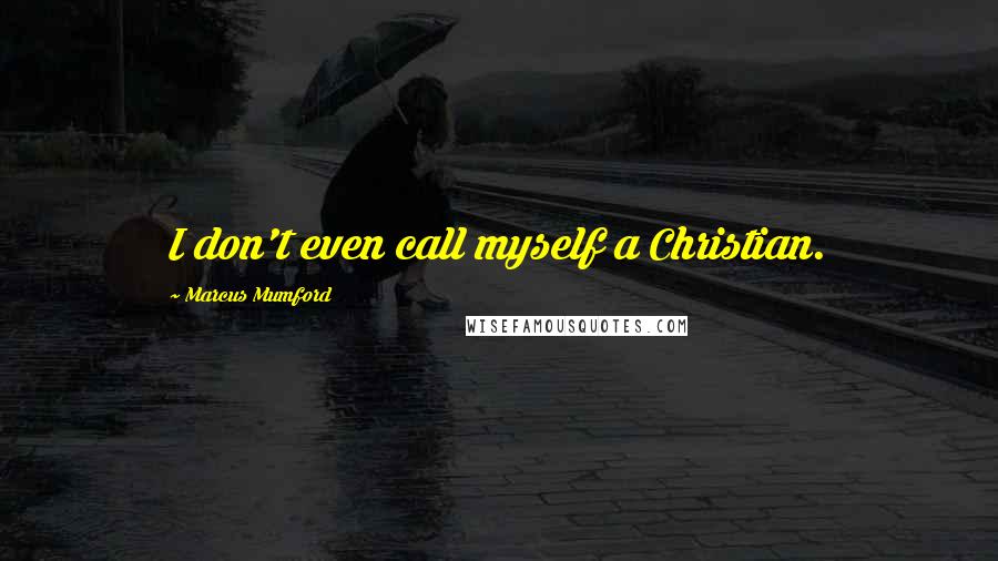 Marcus Mumford Quotes: I don't even call myself a Christian.