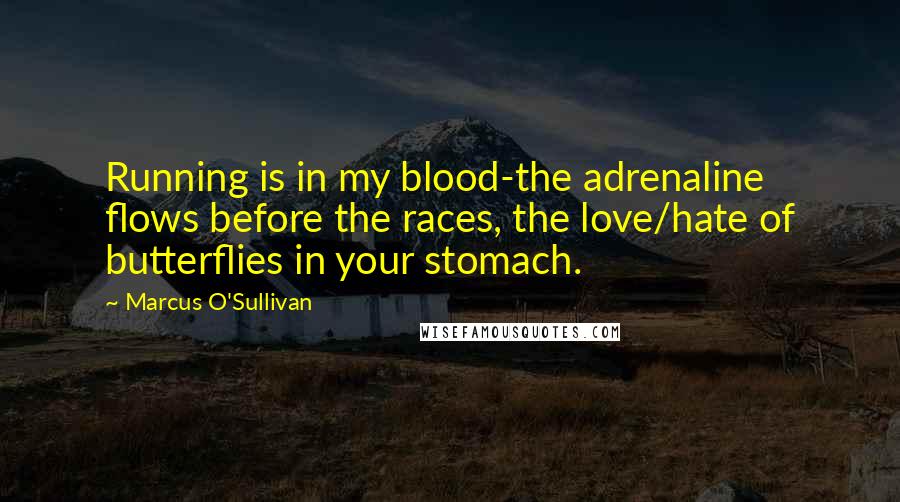 Marcus O'Sullivan Quotes: Running is in my blood-the adrenaline flows before the races, the love/hate of butterflies in your stomach.