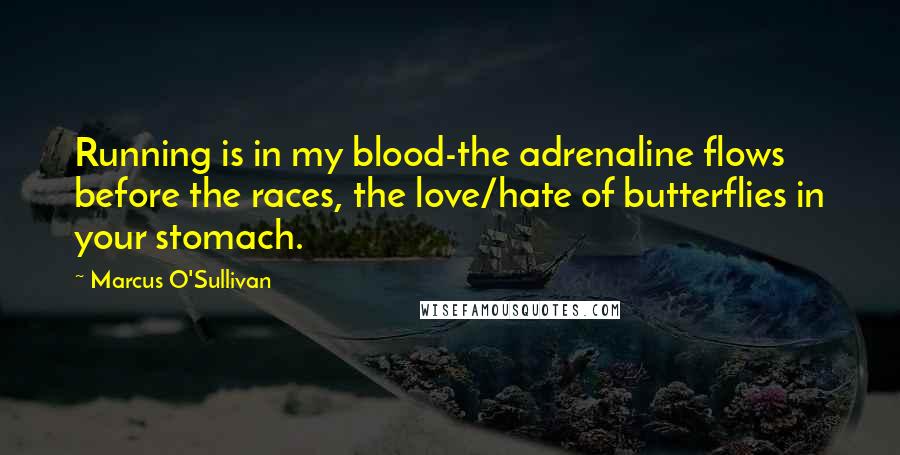 Marcus O'Sullivan Quotes: Running is in my blood-the adrenaline flows before the races, the love/hate of butterflies in your stomach.