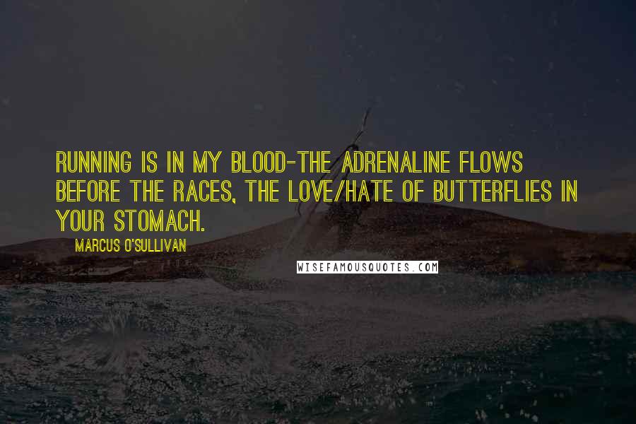 Marcus O'Sullivan Quotes: Running is in my blood-the adrenaline flows before the races, the love/hate of butterflies in your stomach.