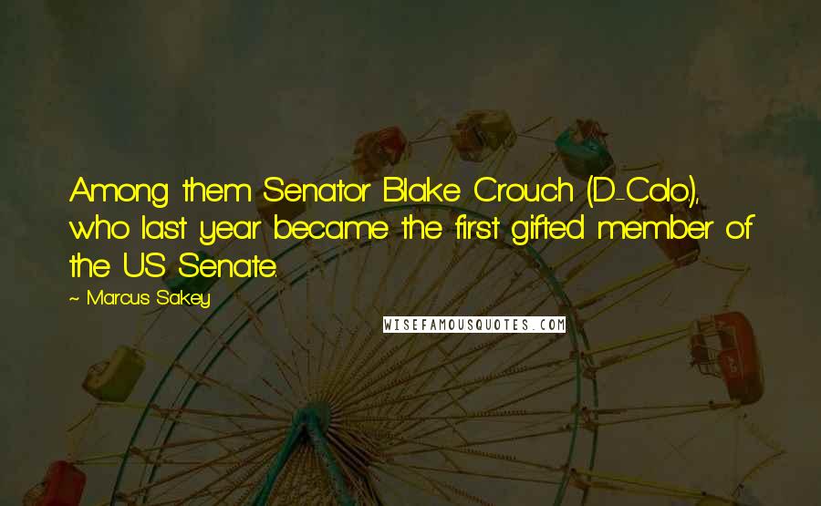 Marcus Sakey Quotes: Among them Senator Blake Crouch (D-Colo.), who last year became the first gifted member of the US Senate.
