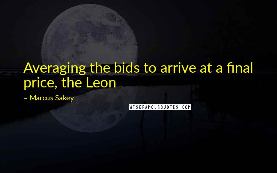Marcus Sakey Quotes: Averaging the bids to arrive at a final price, the Leon