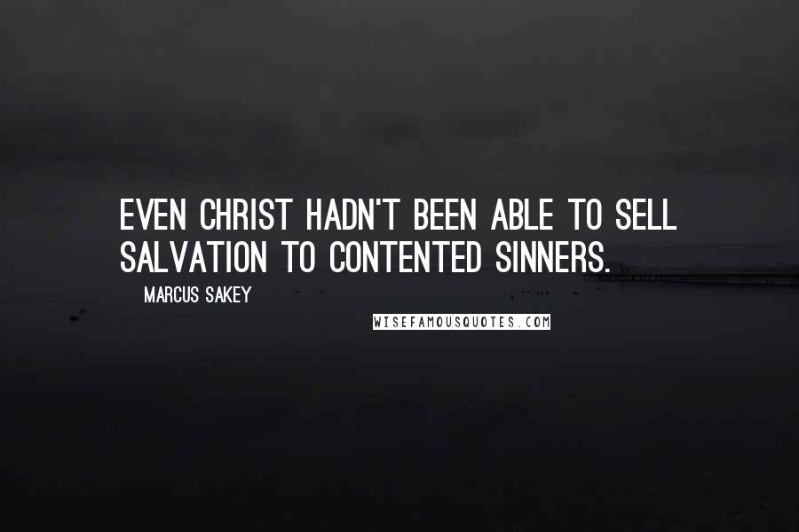Marcus Sakey Quotes: Even Christ hadn't been able to sell salvation to contented sinners.
