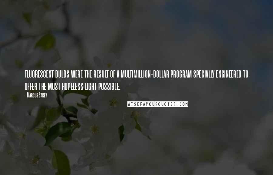 Marcus Sakey Quotes: fluorescent bulbs were the result of a multimillion-dollar program specially engineered to offer the most hopeless light possible.