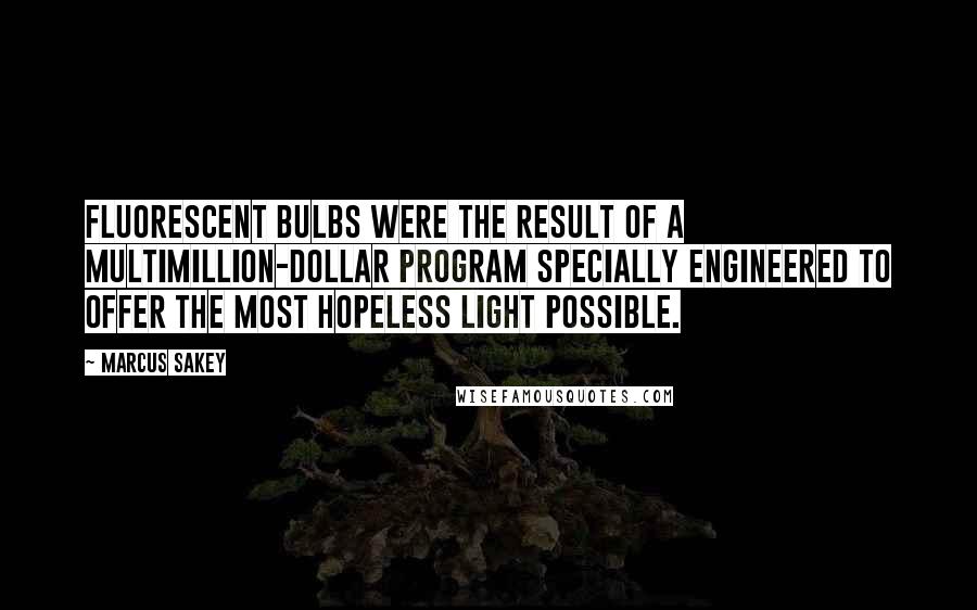Marcus Sakey Quotes: fluorescent bulbs were the result of a multimillion-dollar program specially engineered to offer the most hopeless light possible.