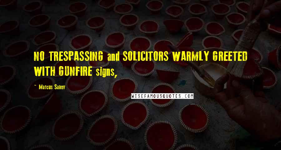 Marcus Sakey Quotes: NO TRESPASSING and SOLICITORS WARMLY GREETED WITH GUNFIRE signs,