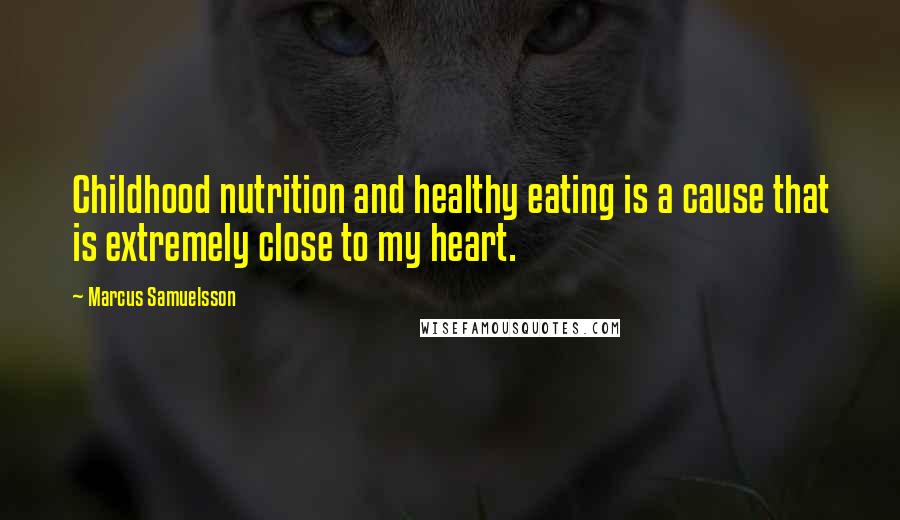 Marcus Samuelsson Quotes: Childhood nutrition and healthy eating is a cause that is extremely close to my heart.