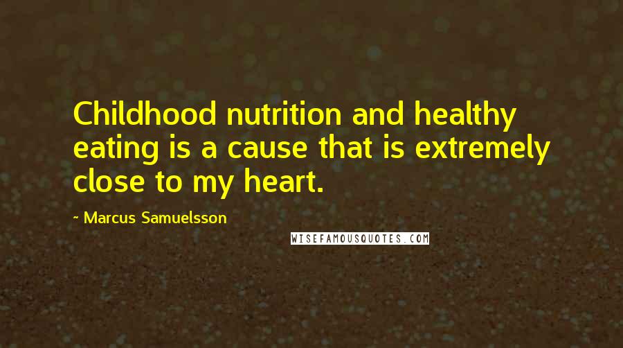 Marcus Samuelsson Quotes: Childhood nutrition and healthy eating is a cause that is extremely close to my heart.