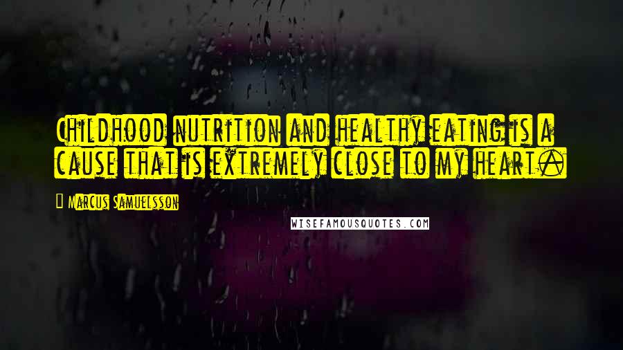 Marcus Samuelsson Quotes: Childhood nutrition and healthy eating is a cause that is extremely close to my heart.