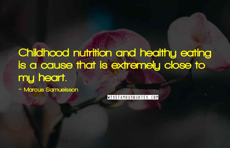 Marcus Samuelsson Quotes: Childhood nutrition and healthy eating is a cause that is extremely close to my heart.