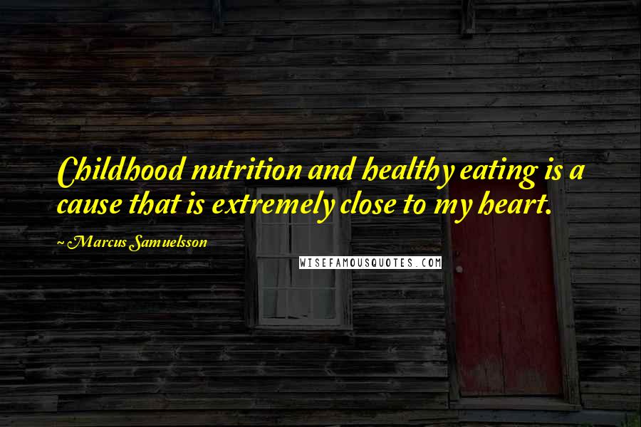 Marcus Samuelsson Quotes: Childhood nutrition and healthy eating is a cause that is extremely close to my heart.