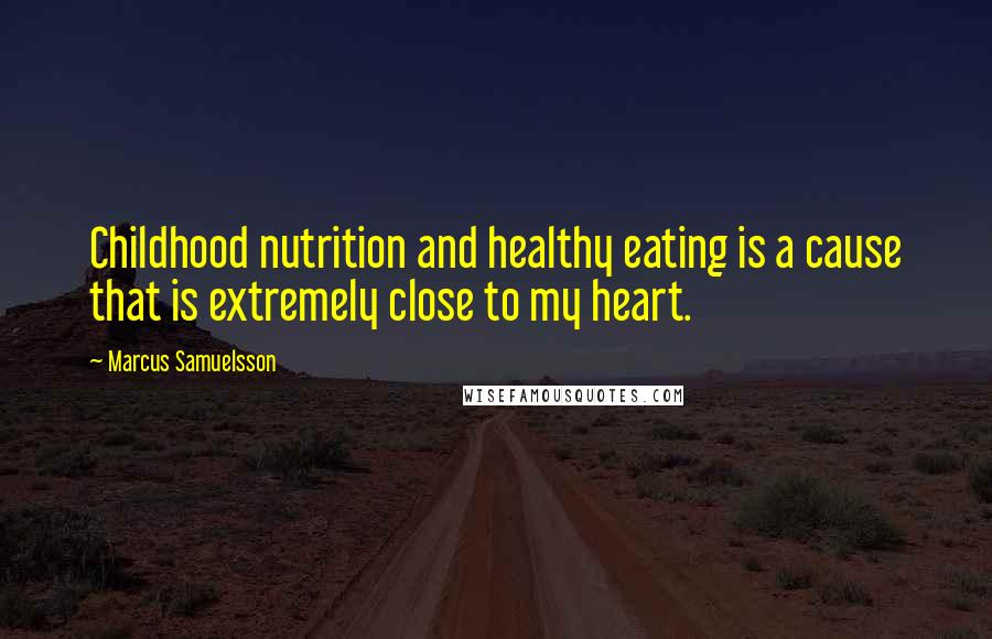 Marcus Samuelsson Quotes: Childhood nutrition and healthy eating is a cause that is extremely close to my heart.