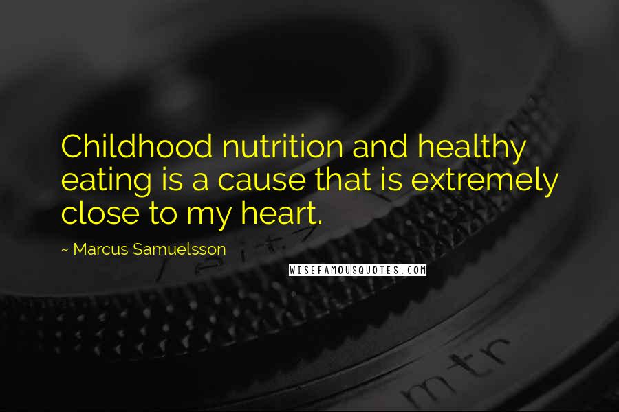 Marcus Samuelsson Quotes: Childhood nutrition and healthy eating is a cause that is extremely close to my heart.