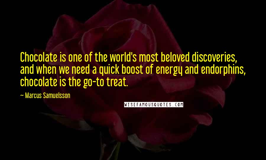 Marcus Samuelsson Quotes: Chocolate is one of the world's most beloved discoveries, and when we need a quick boost of energy and endorphins, chocolate is the go-to treat.