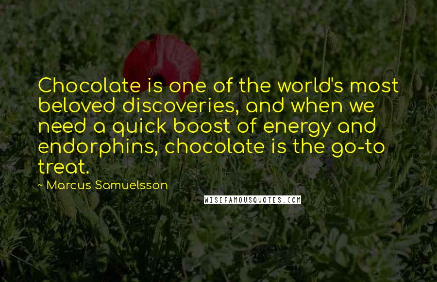 Marcus Samuelsson Quotes: Chocolate is one of the world's most beloved discoveries, and when we need a quick boost of energy and endorphins, chocolate is the go-to treat.