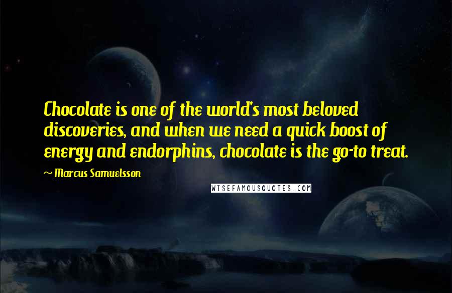 Marcus Samuelsson Quotes: Chocolate is one of the world's most beloved discoveries, and when we need a quick boost of energy and endorphins, chocolate is the go-to treat.