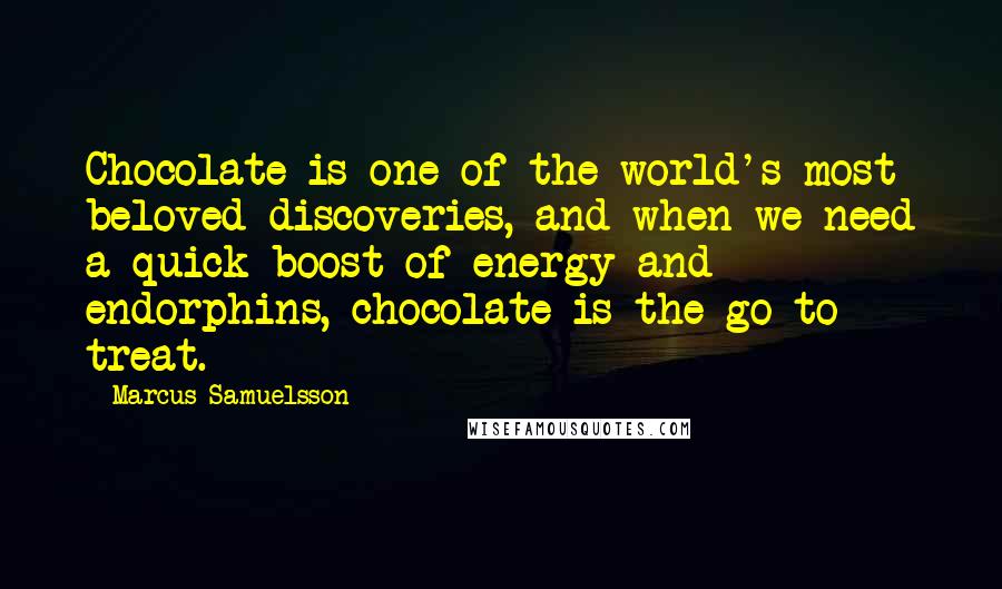 Marcus Samuelsson Quotes: Chocolate is one of the world's most beloved discoveries, and when we need a quick boost of energy and endorphins, chocolate is the go-to treat.