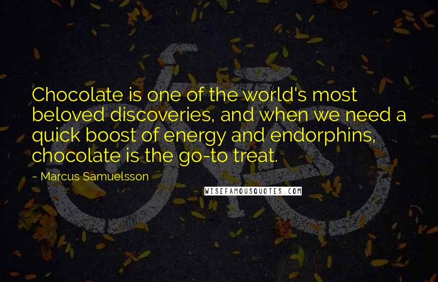 Marcus Samuelsson Quotes: Chocolate is one of the world's most beloved discoveries, and when we need a quick boost of energy and endorphins, chocolate is the go-to treat.