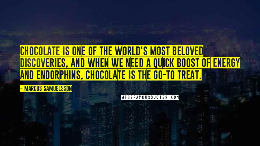 Marcus Samuelsson Quotes: Chocolate is one of the world's most beloved discoveries, and when we need a quick boost of energy and endorphins, chocolate is the go-to treat.