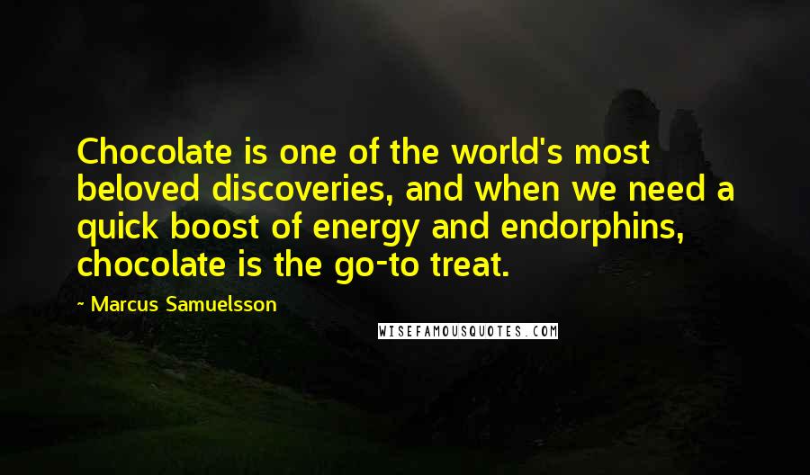 Marcus Samuelsson Quotes: Chocolate is one of the world's most beloved discoveries, and when we need a quick boost of energy and endorphins, chocolate is the go-to treat.