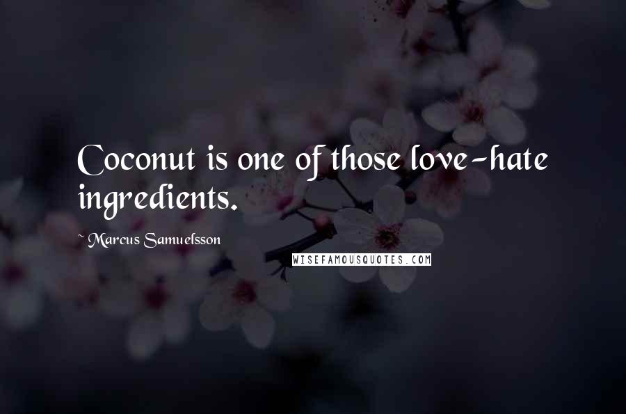 Marcus Samuelsson Quotes: Coconut is one of those love-hate ingredients.
