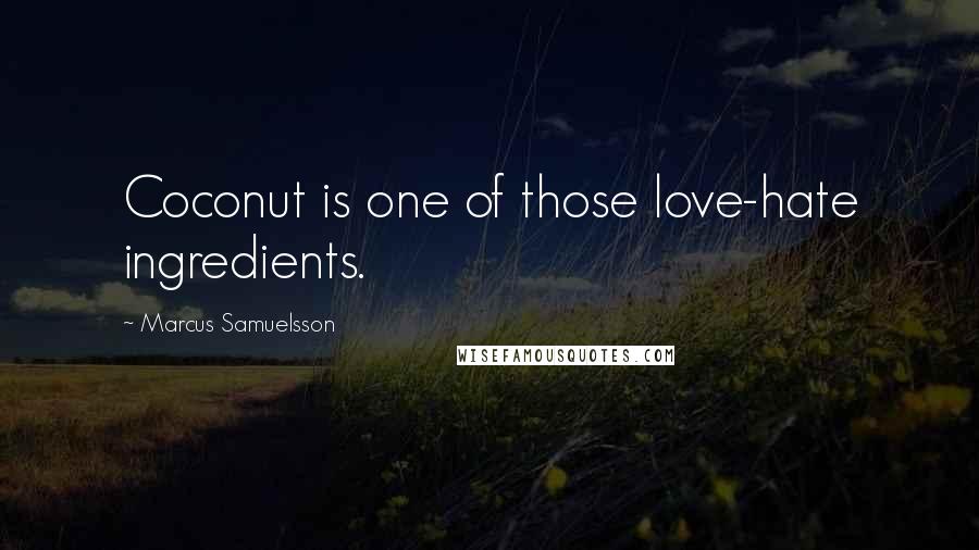 Marcus Samuelsson Quotes: Coconut is one of those love-hate ingredients.