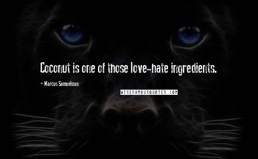 Marcus Samuelsson Quotes: Coconut is one of those love-hate ingredients.