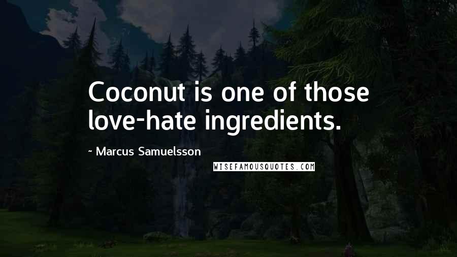Marcus Samuelsson Quotes: Coconut is one of those love-hate ingredients.