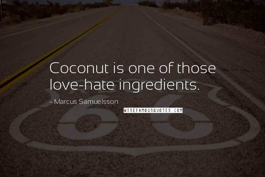 Marcus Samuelsson Quotes: Coconut is one of those love-hate ingredients.