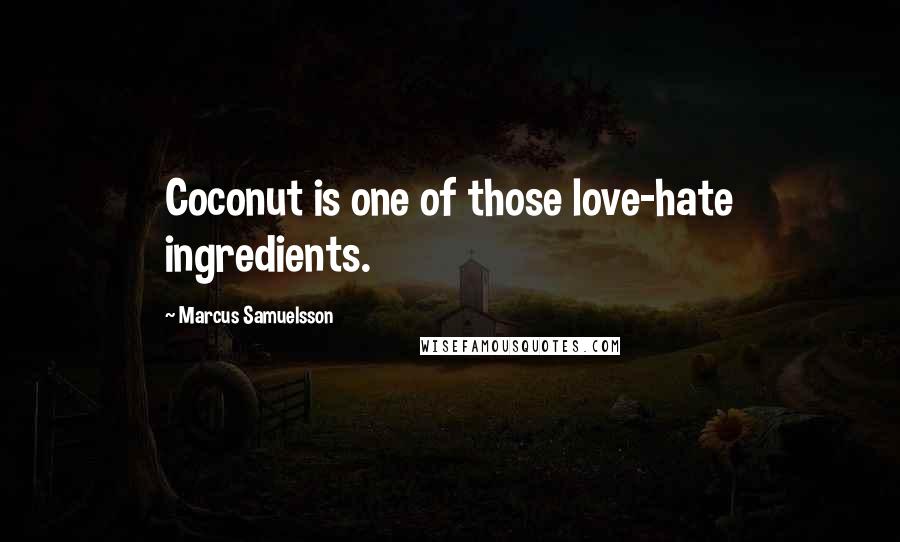 Marcus Samuelsson Quotes: Coconut is one of those love-hate ingredients.
