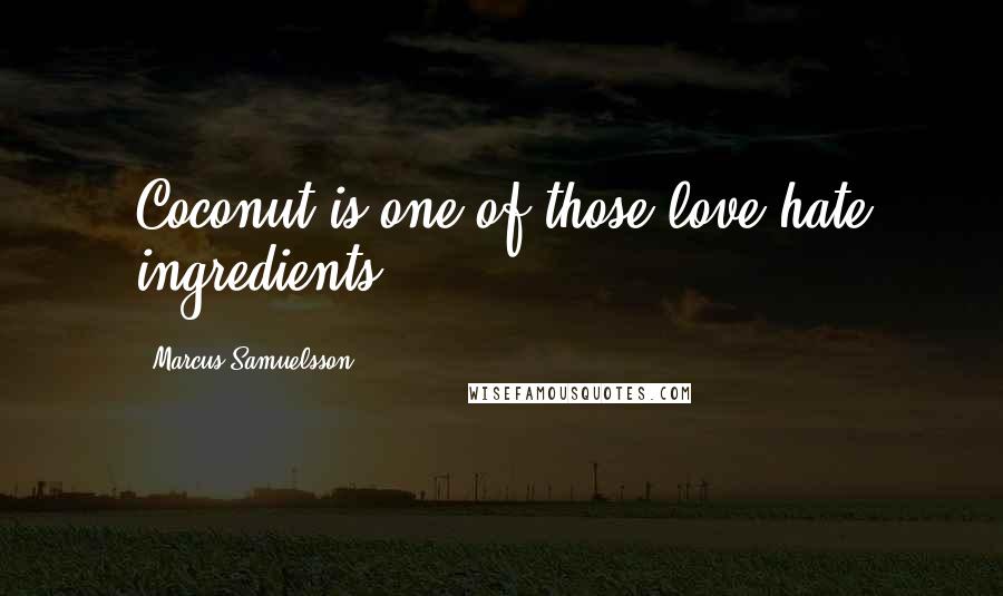 Marcus Samuelsson Quotes: Coconut is one of those love-hate ingredients.