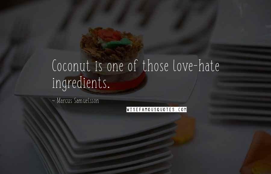 Marcus Samuelsson Quotes: Coconut is one of those love-hate ingredients.