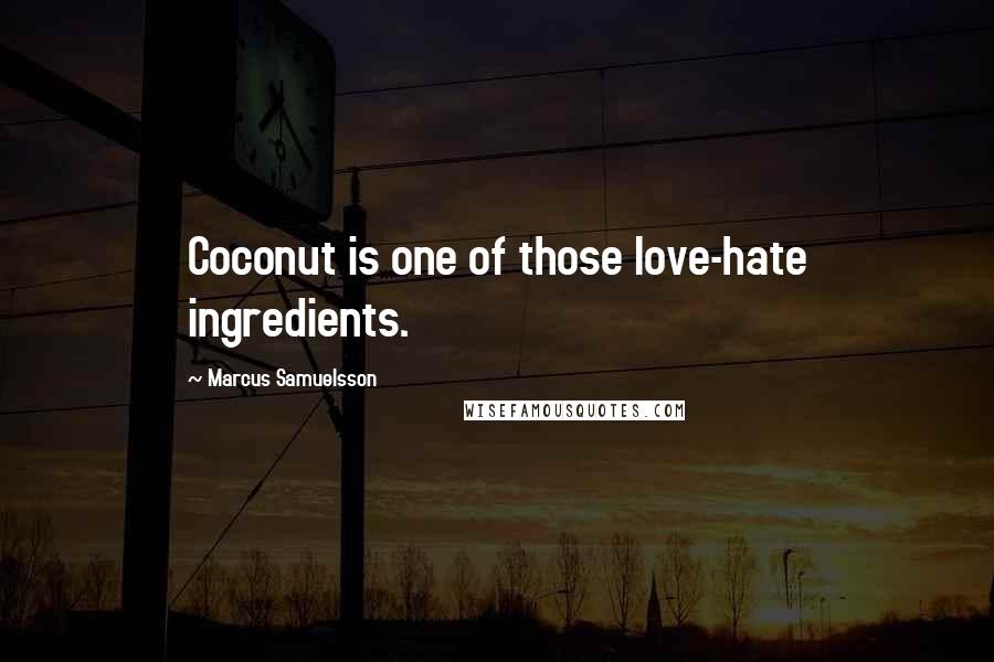 Marcus Samuelsson Quotes: Coconut is one of those love-hate ingredients.
