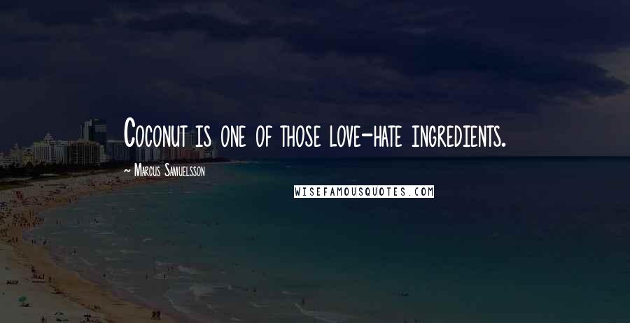 Marcus Samuelsson Quotes: Coconut is one of those love-hate ingredients.