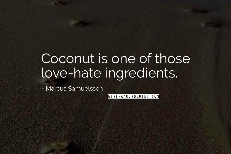 Marcus Samuelsson Quotes: Coconut is one of those love-hate ingredients.