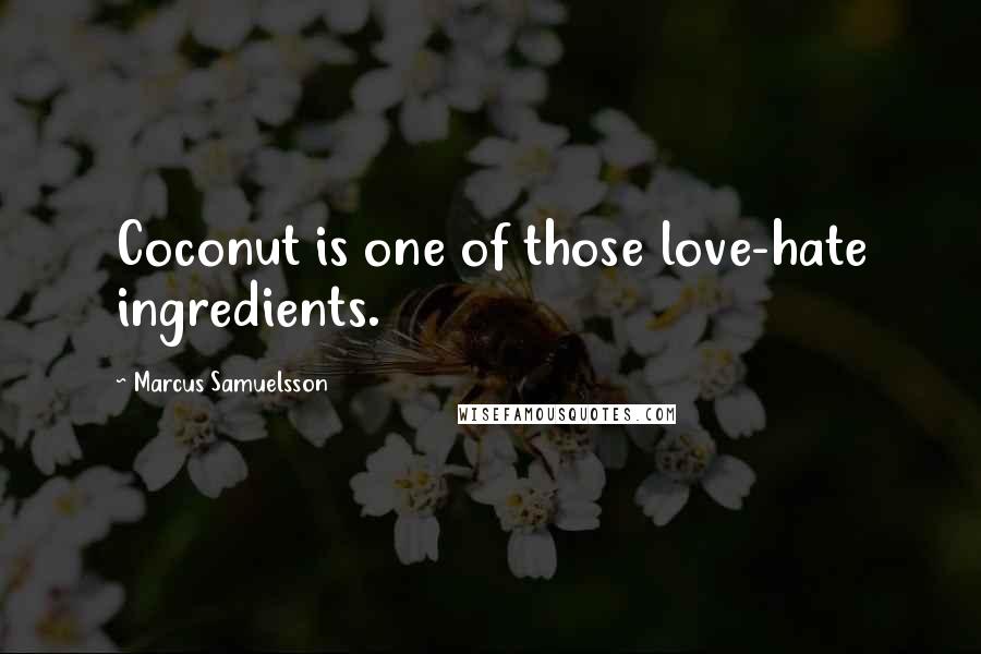 Marcus Samuelsson Quotes: Coconut is one of those love-hate ingredients.