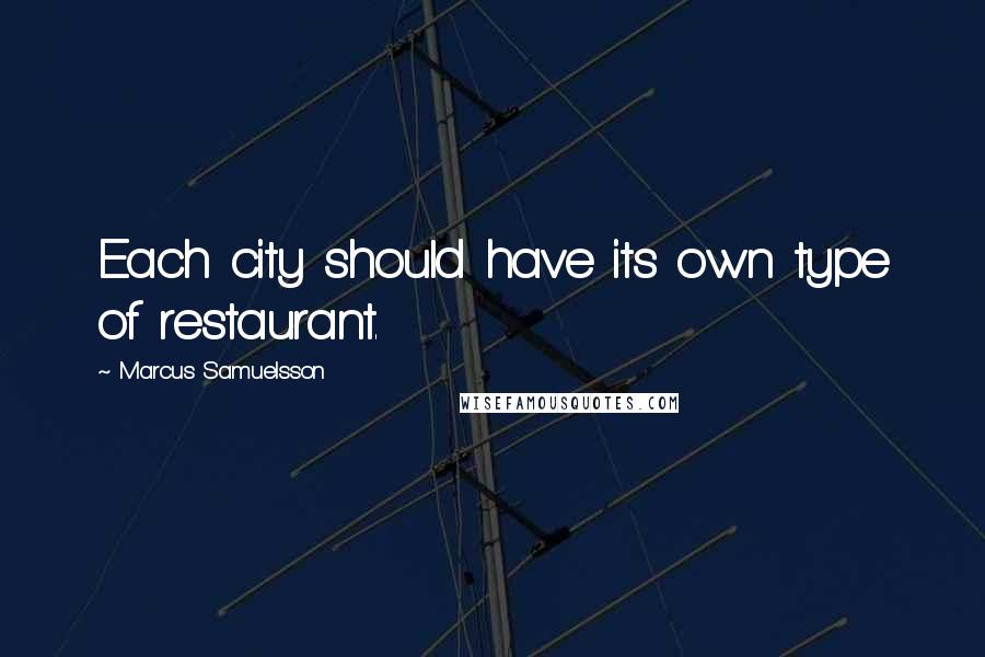 Marcus Samuelsson Quotes: Each city should have its own type of restaurant.